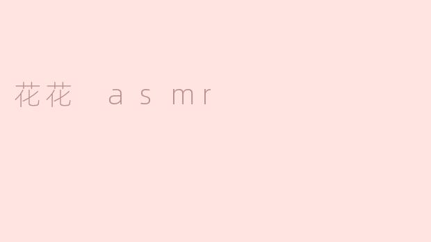 花花 asmr